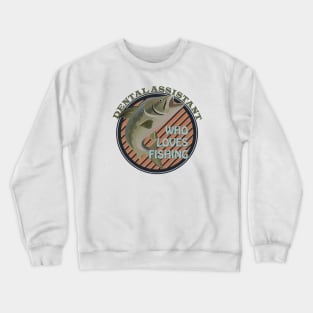 Dental assistance who loves fishing Crewneck Sweatshirt